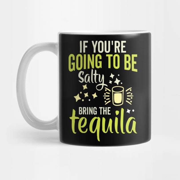 If You're Gonna Be Salty At Least Bring The Tequila by TheDesignDepot